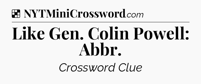 Solution: Like Gen. Colin Powell: Abbr - NYT Crossword