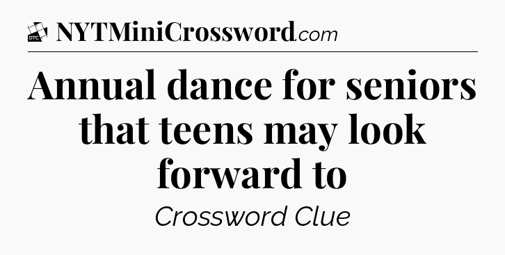 Annual dance for seniors that teens may look forward to - Daily Themed Classic Crossword