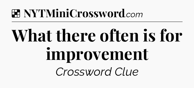 Solution: What there often is for improvement - NYT Crossword