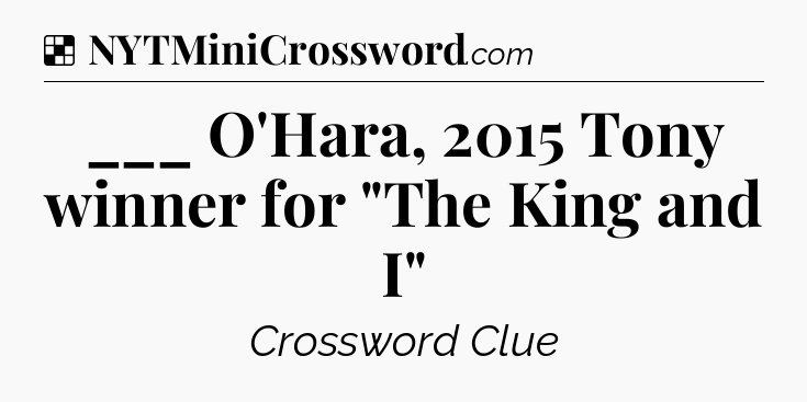 Solution: ___ O'Hara, 2015 Tony winner for 