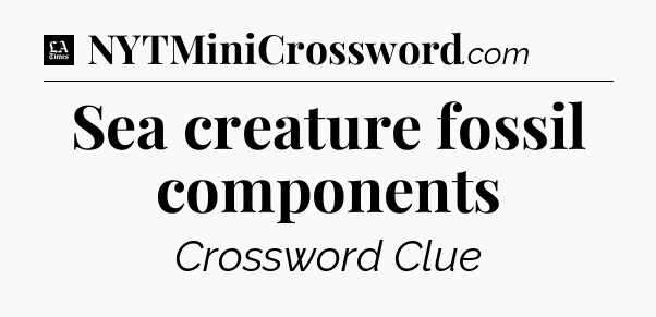 Sea creature fossil components - LA Times Crossword