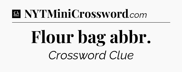Flour bag abbr - LA Times Crossword