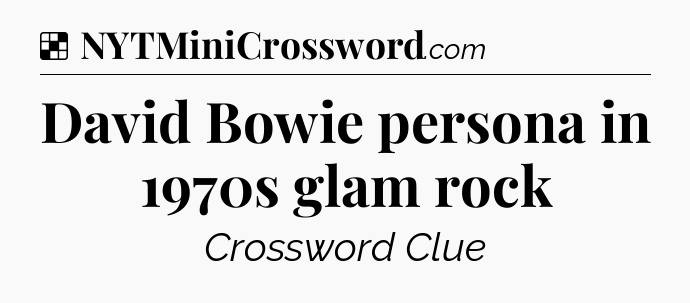Solution: David Bowie persona in 1970s glam rock - NYT Crossword