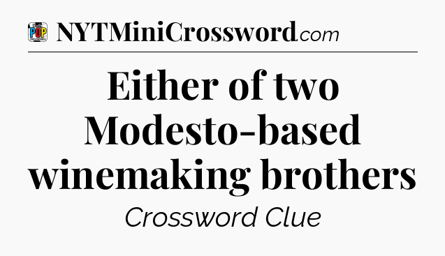 Either of two Modesto-based winemaking brothers Crossword Clue