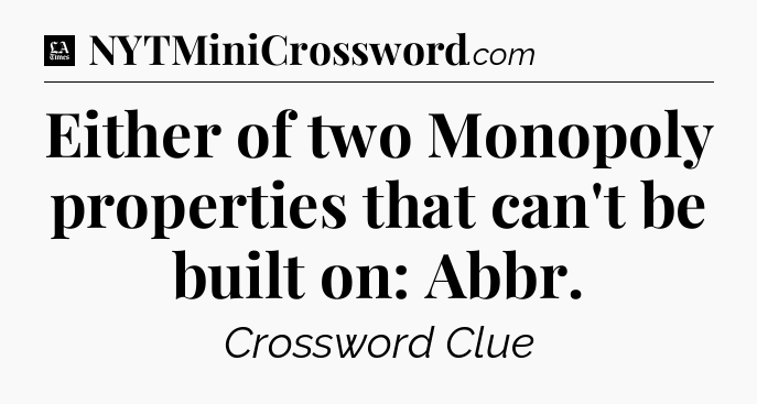 Either of two Monopoly properties that can't be built on: Abbr - LA Times Crossword