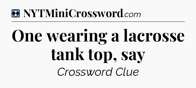 Solution: One wearing a lacrosse tank top, say - NYT Mini Crossword