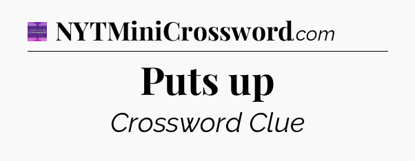 Puts up - Thomas Joseph Crossword