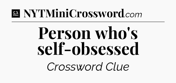 Person who's self-obsessed - LA Times Crossword