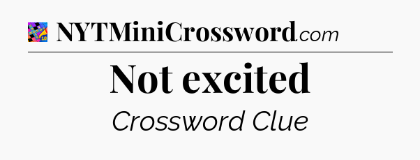 Not excited Crossword Clue