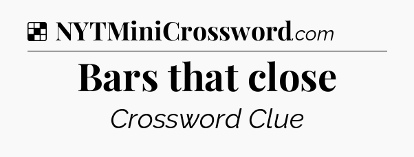 Solution: Bars that close - NYT Crossword