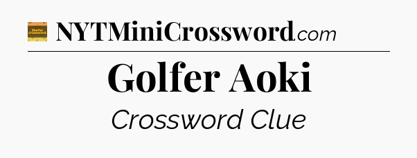 Golfer Aoki - Eugene Sheffer Crossword