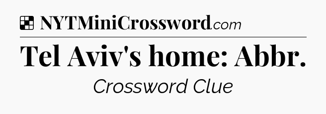 Solution: Tel Aviv's home: Abbr - NYT Crossword
