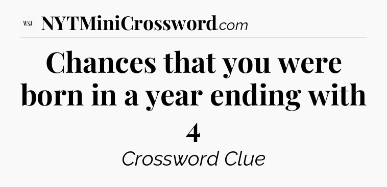 Chances that you were born in a year ending with 4 - WSJ Crossword