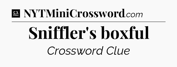 Sniffler's boxful - LA Times Crossword