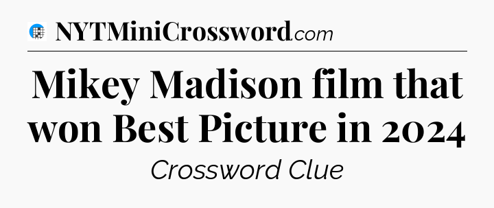 Mikey Madison film that won Best Picture in 2024 Crossword Clue