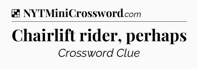 Solution: Chairlift rider, perhaps - NYT Crossword