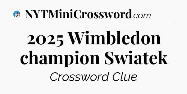 2025 Wimbledon champion Swiatek Crossword Clue