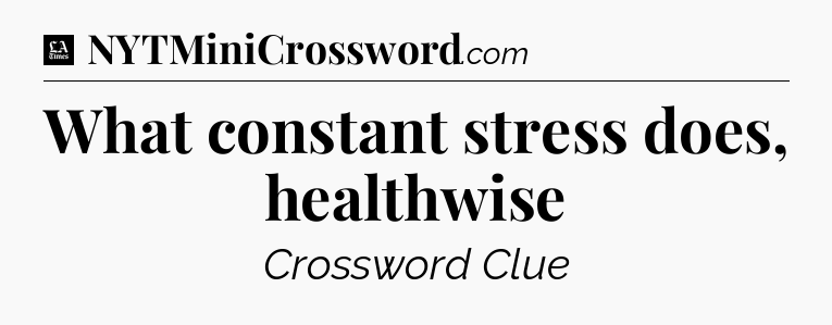 What constant stress does, healthwise - LA Times Crossword