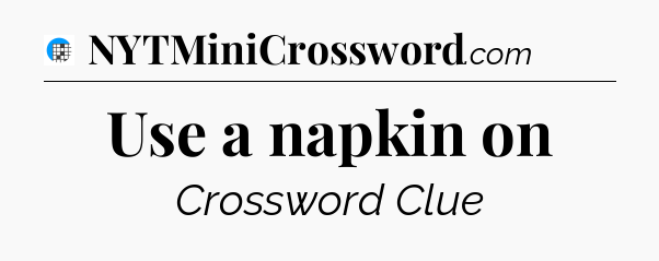 Use a napkin on Crossword Clue