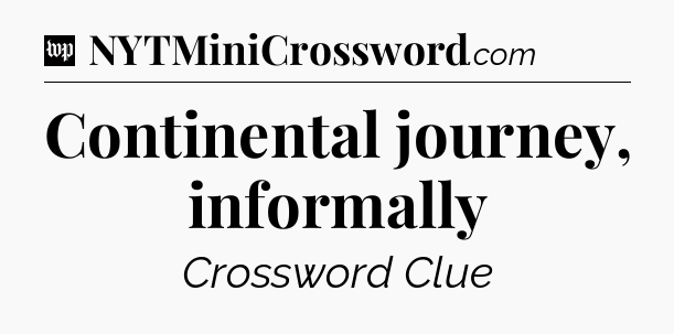 Continental journey, informally Crossword Clue
