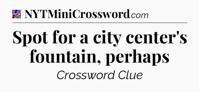 Spot for a city center's fountain, perhaps Crossword Clue