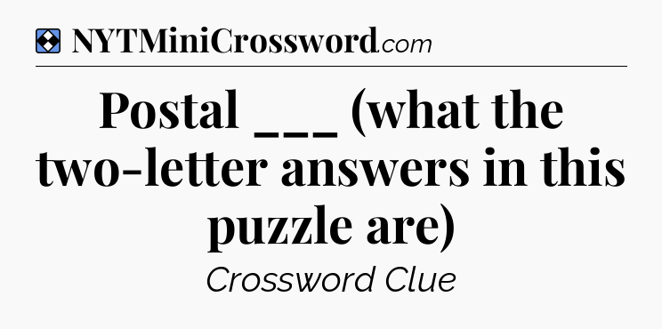 Solution: Postal ___ (what the two-letter answers in this puzzle are) - NYT Mini Crossword