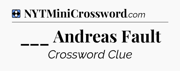Solution: ___ Andreas Fault - NYT Mini Crossword
