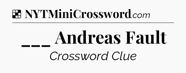 Solution: ___ Andreas Fault - NYT Crossword