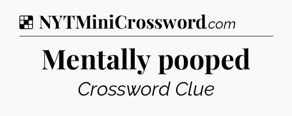 Solution: Mentally pooped - NYT Crossword