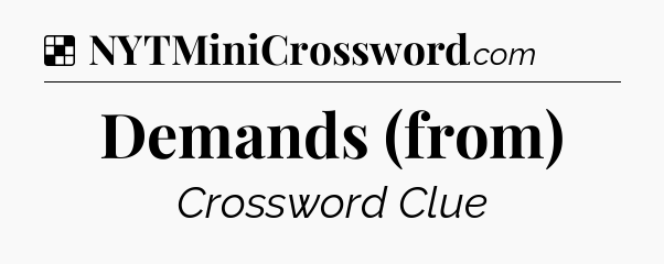 Solution: Demands (from) - NYT Crossword