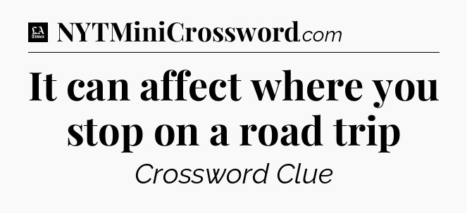 It can affect where you stop on a road trip - LA Times Crossword