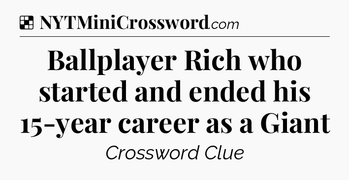 Solution: Ballplayer Rich who started and ended his 15-year career as a Giant - NYT Crossword