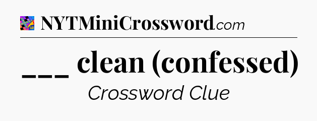 ___ clean (confessed) Crossword Clue