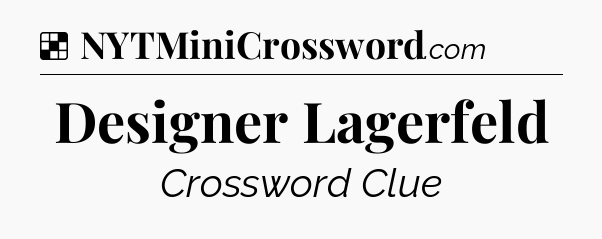 Solution: Designer Lagerfeld - NYT Crossword