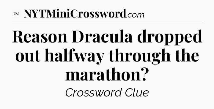 Reason Dracula dropped out halfway through the marathon - WSJ Crossword