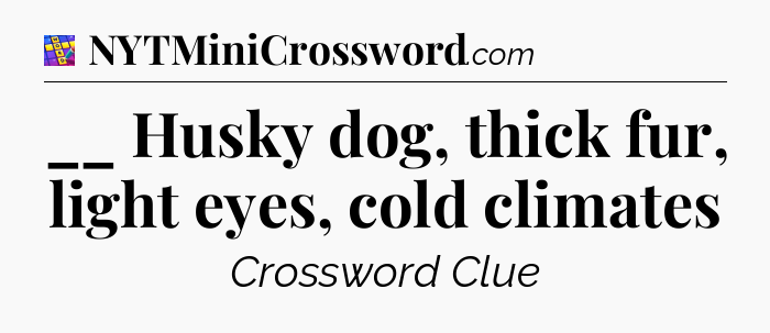 __ Husky dog, thick fur, light eyes, cold climates Codycross
