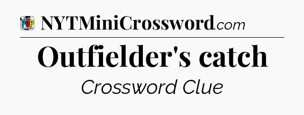 Outfielder's catch Crossword Clue