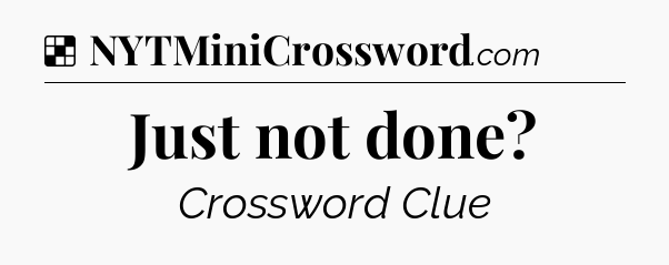 Solution: Just not done - NYT Crossword