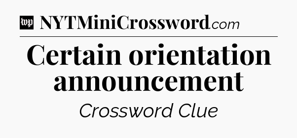 Certain orientation announcement Crossword Clue