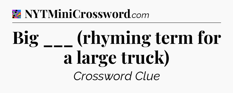 Big ___ (rhyming term for a large truck) Crossword Clue
