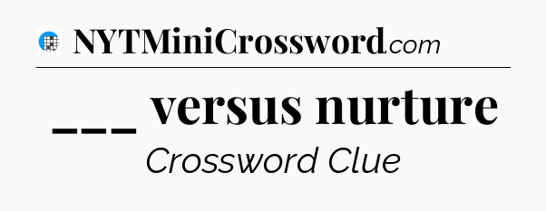 ___ versus nurture Crossword Clue