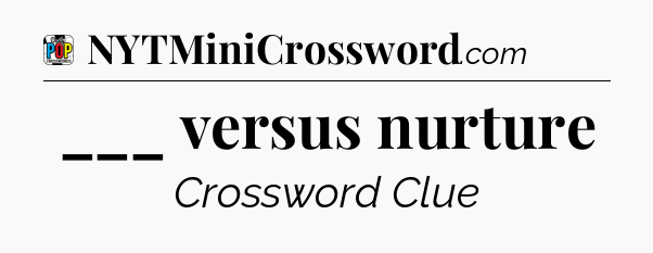 ___ versus nurture Crossword Clue