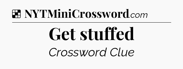 Solution: Get stuffed - NYT Crossword