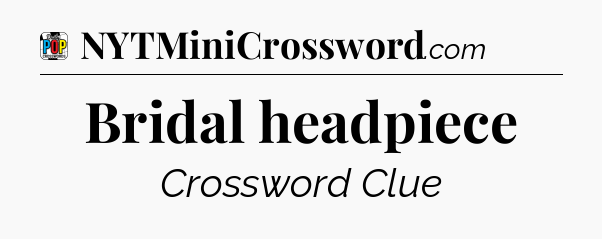 Bridal headpiece Crossword Clue