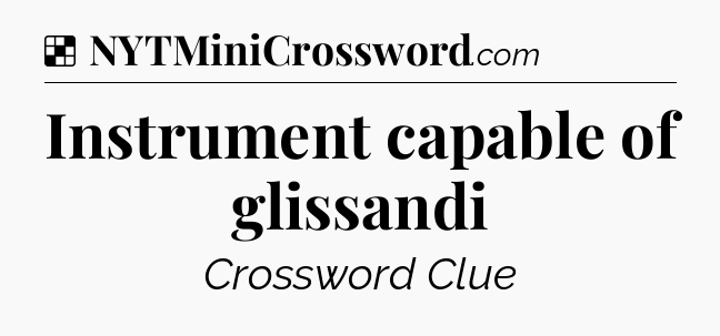 Solution: Instrument capable of glissandi - NYT Crossword