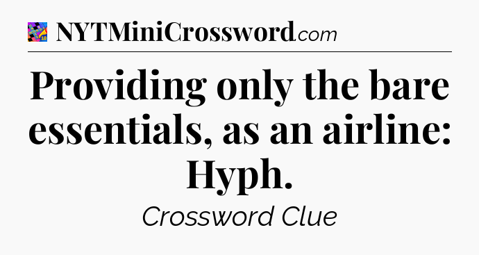 Providing only the bare essentials, as an airline: Hyph Crossword Clue