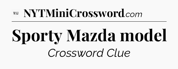 Sporty Mazda model - WSJ Crossword