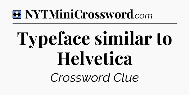 Solution: Typeface similar to Helvetica - NYT Mini Crossword