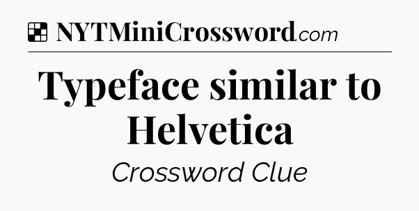 Solution: Typeface similar to Helvetica - NYT Crossword