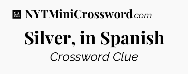 Silver, in Spanish - LA Times Crossword